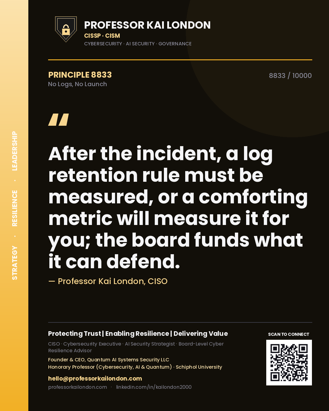 Quote card by Professor Kai London reading 'After the incident, a log retention rule must be measured, or a comforting metric will measure it for you; the board funds what it can defend.'. From the book No Logs, No Launch.