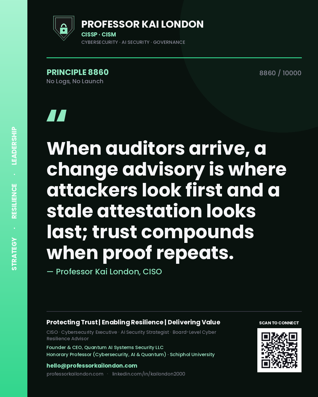 Quote card by Professor Kai London reading 'When auditors arrive, a change advisory is where attackers look first and a stale attestation looks last; trust compounds when proof repeats.'. From the book No Logs, No Launch.