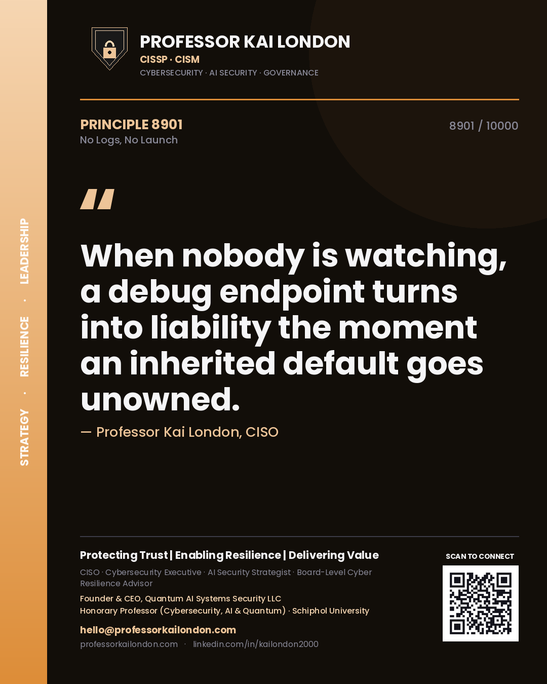 Quote card by Professor Kai London reading 'When nobody is watching, a debug endpoint turns into liability the moment an inherited default goes unowned.'. From the book No Logs, No Launch.