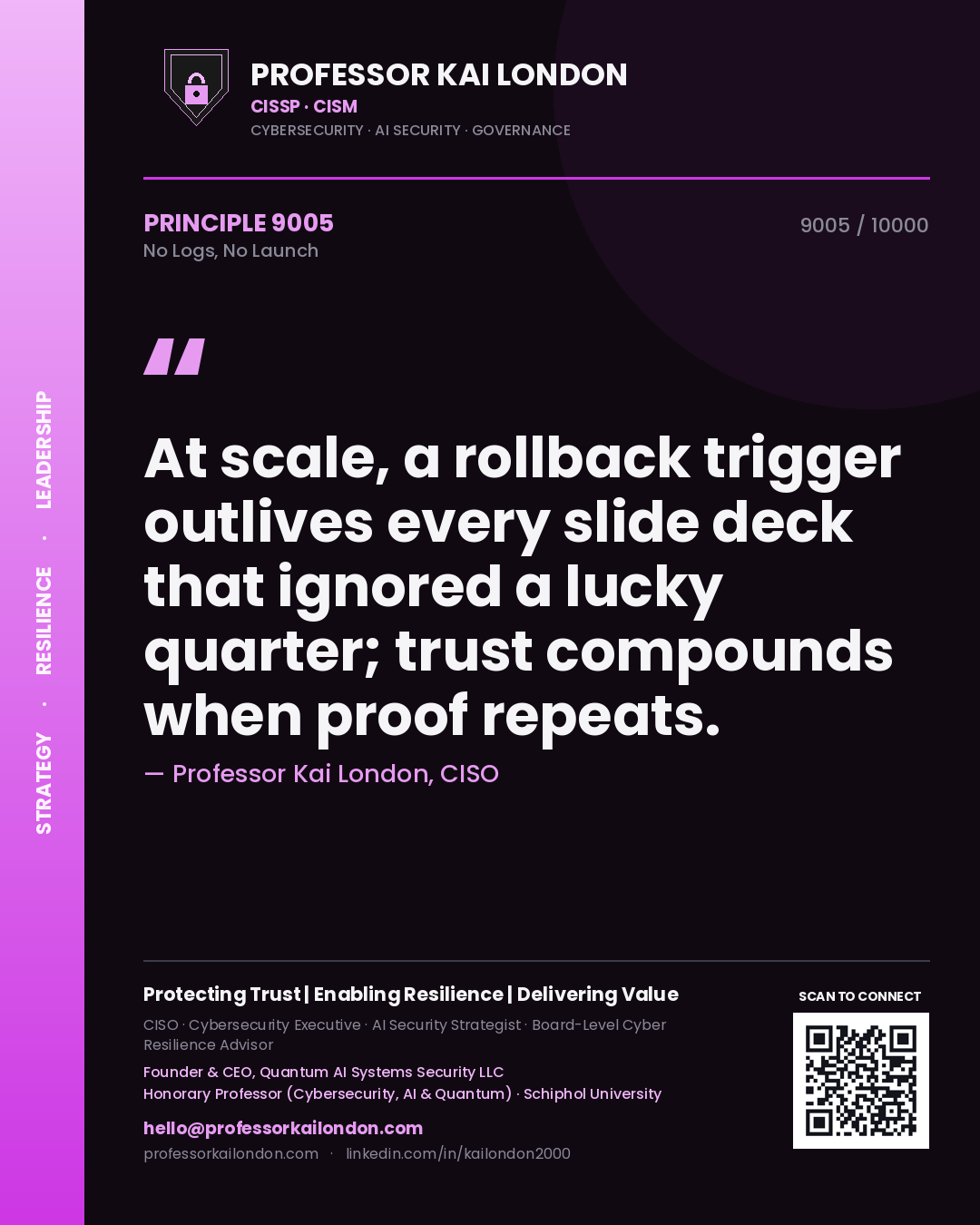 Quote card by Professor Kai London reading 'At scale, a rollback trigger outlives every slide deck that ignored a lucky quarter; trust compounds when proof repeats.'. From the book No Logs, No Launch.