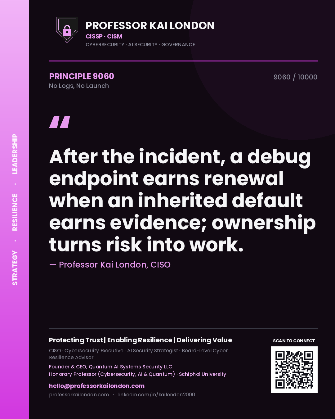 Professor Kai London principle 9060: After the incident, a debug endpoint earns renewal when an inherited default earns evidence; ownership turns risk into work.