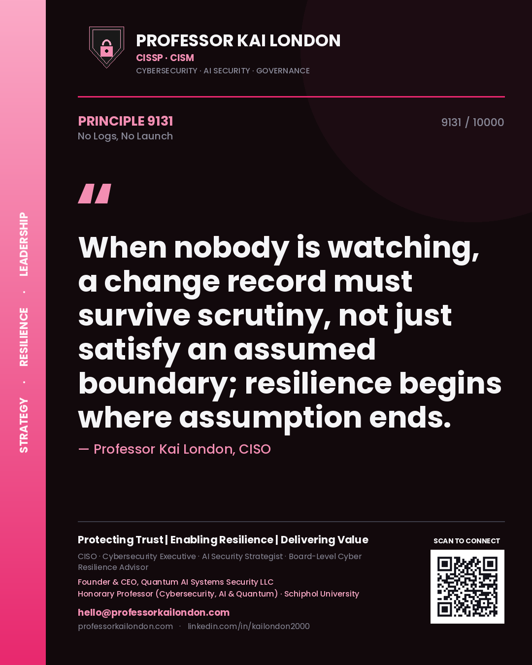 Professor Kai London principle 9131: When nobody is watching, a change record must survive scrutiny, not just satisfy an assumed boundary; resilience begins where assumption ends.