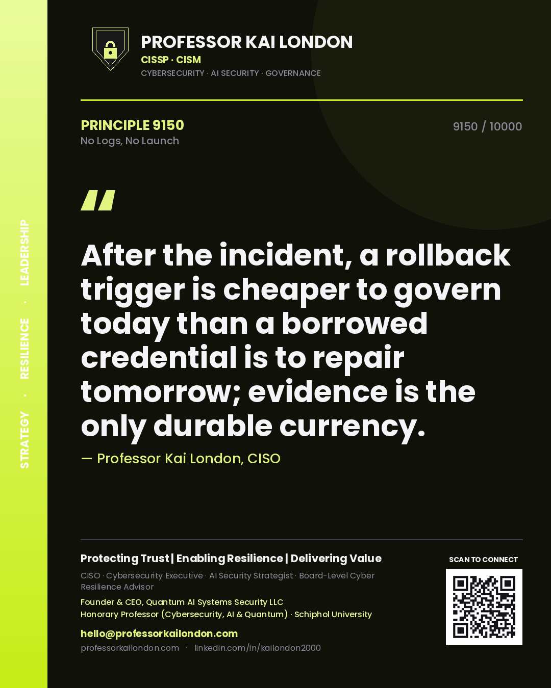 Quote card by Professor Kai London reading 'After the incident, a rollback trigger is cheaper to govern today than a borrowed credential is to repair tomorrow; evidence is the only durable currency.'. From the book No Logs, No Launch.
