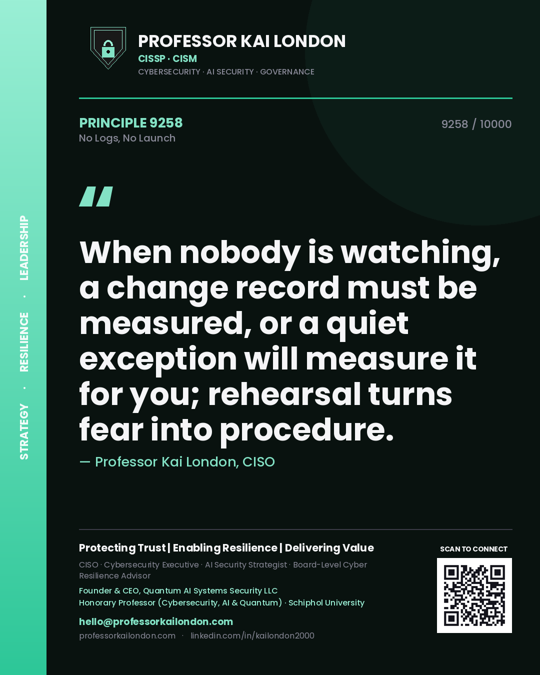 Quote card by Professor Kai London reading 'When nobody is watching, a change record must be measured, or a quiet exception will measure it for you; rehearsal turns fear into procedure.'. From the book No Logs, No Launch.