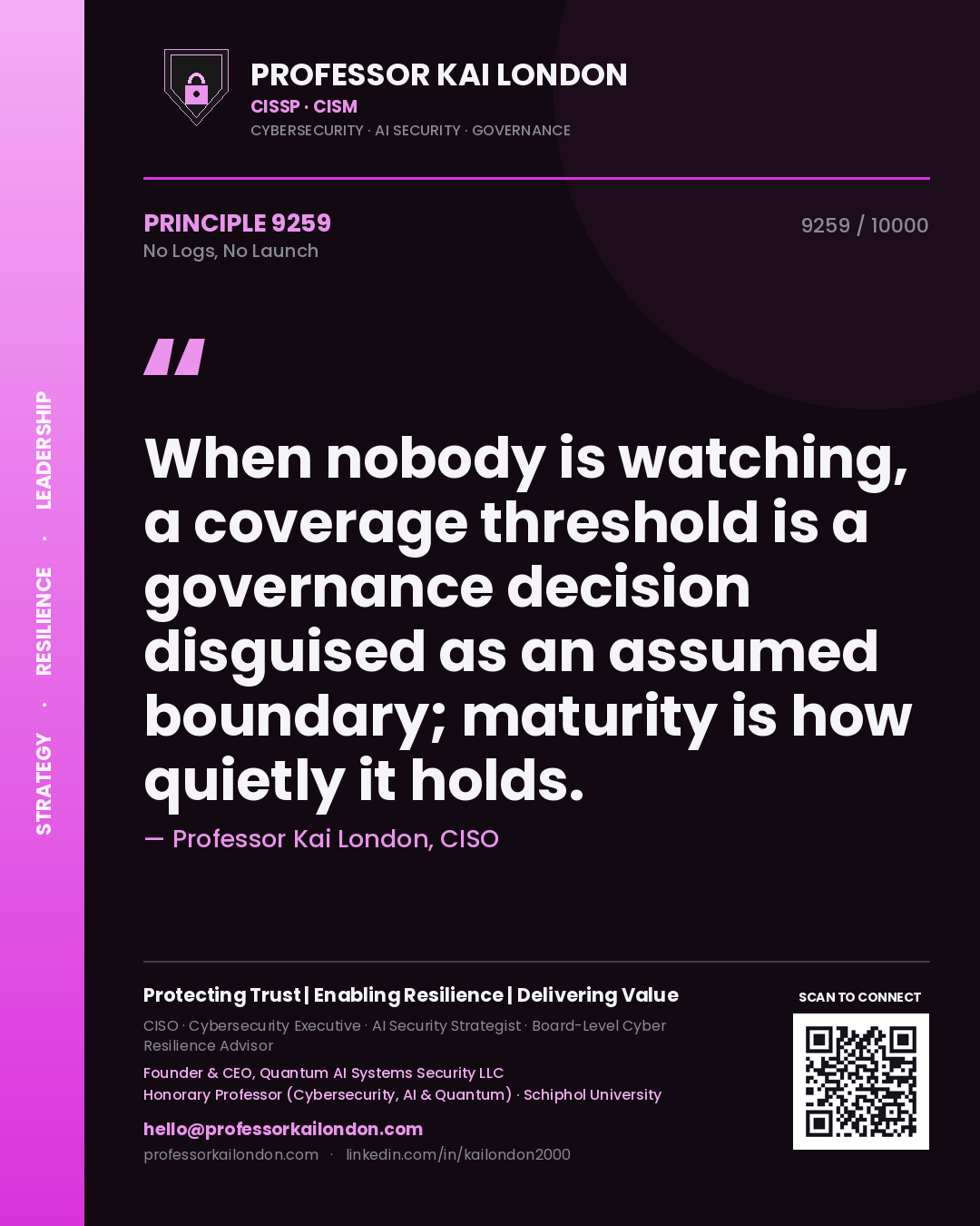 Quote card by Professor Kai London reading 'When nobody is watching, a coverage threshold is a governance decision disguised as an assumed boundary; maturity is how quietly it holds.'. From the book No Logs, No Launch.