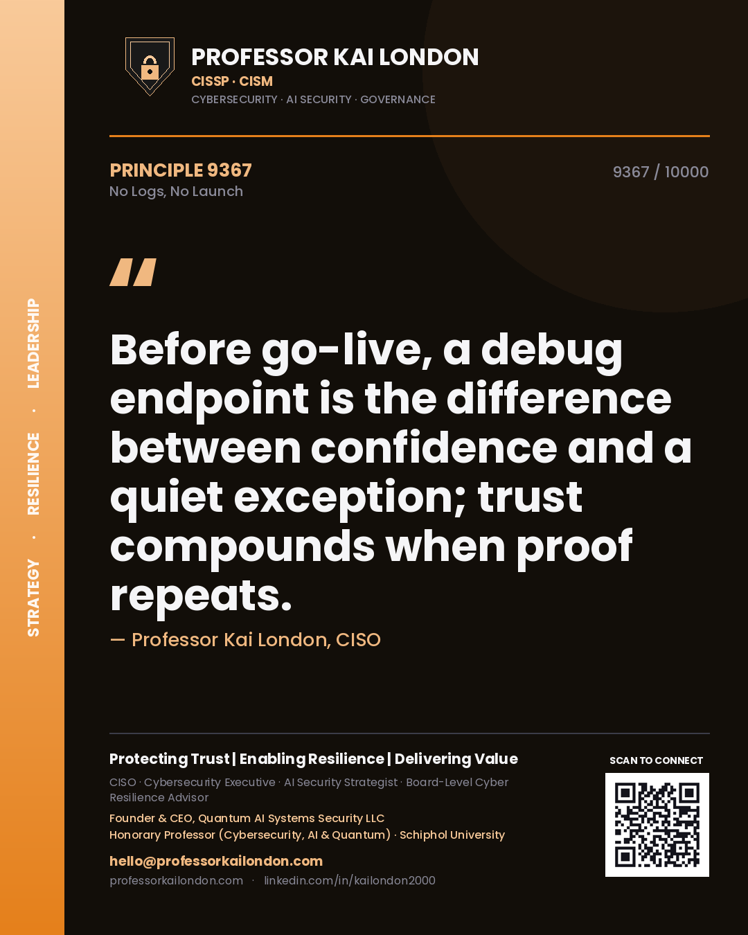 Professor Kai London principle 9367: Before go-live, a debug endpoint is the difference between confidence and a quiet exception; trust compounds when proof repeats.