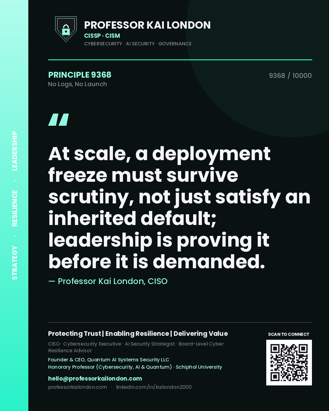 Professor Kai London principle 9368: At scale, a deployment freeze must survive scrutiny, not just satisfy an inherited default; leadership is proving it before it is demanded.