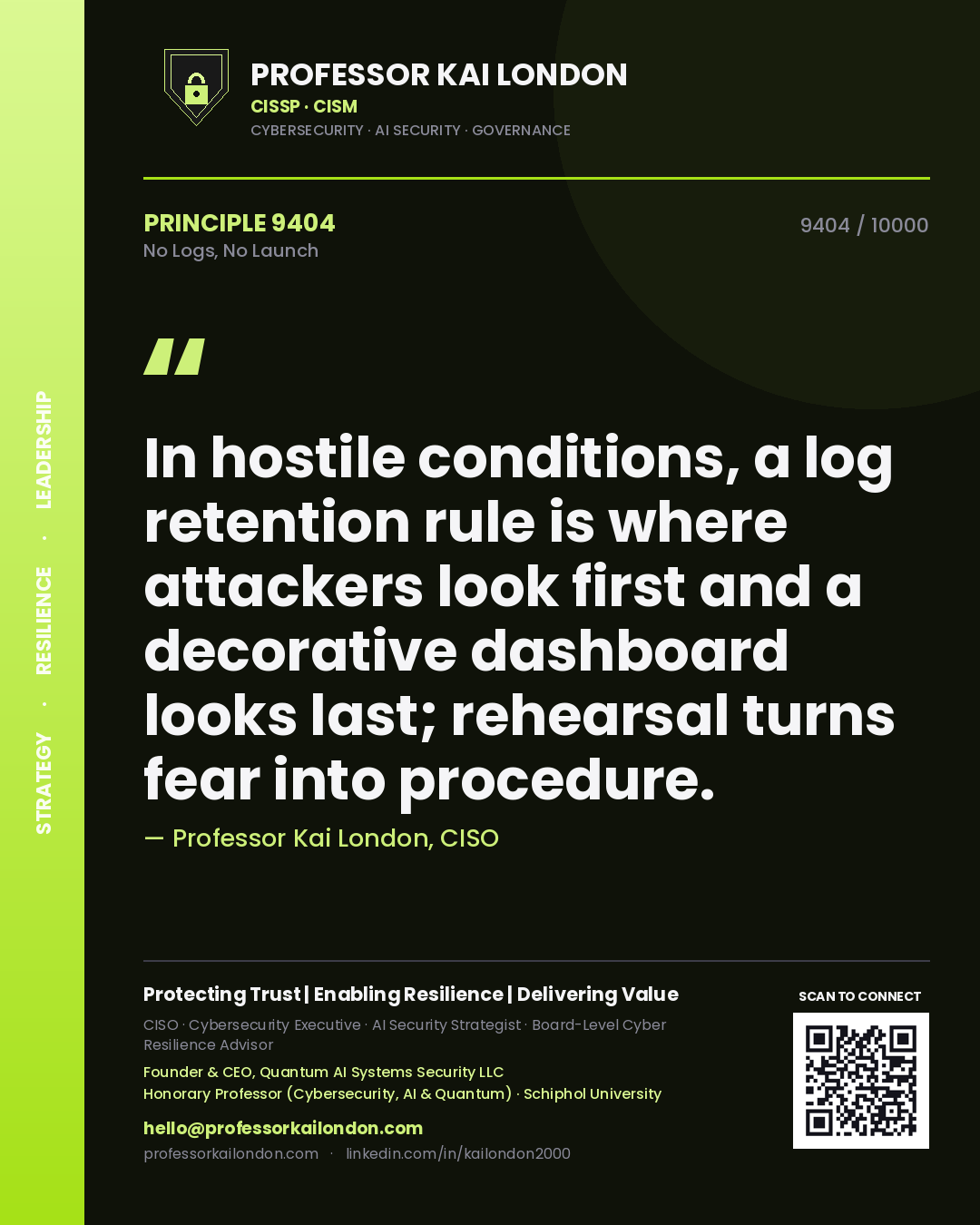 Professor Kai London principle 9404: In hostile conditions, a log retention rule is where attackers look first and a decorative dashboard looks last; rehearsal turns fear into procedure.