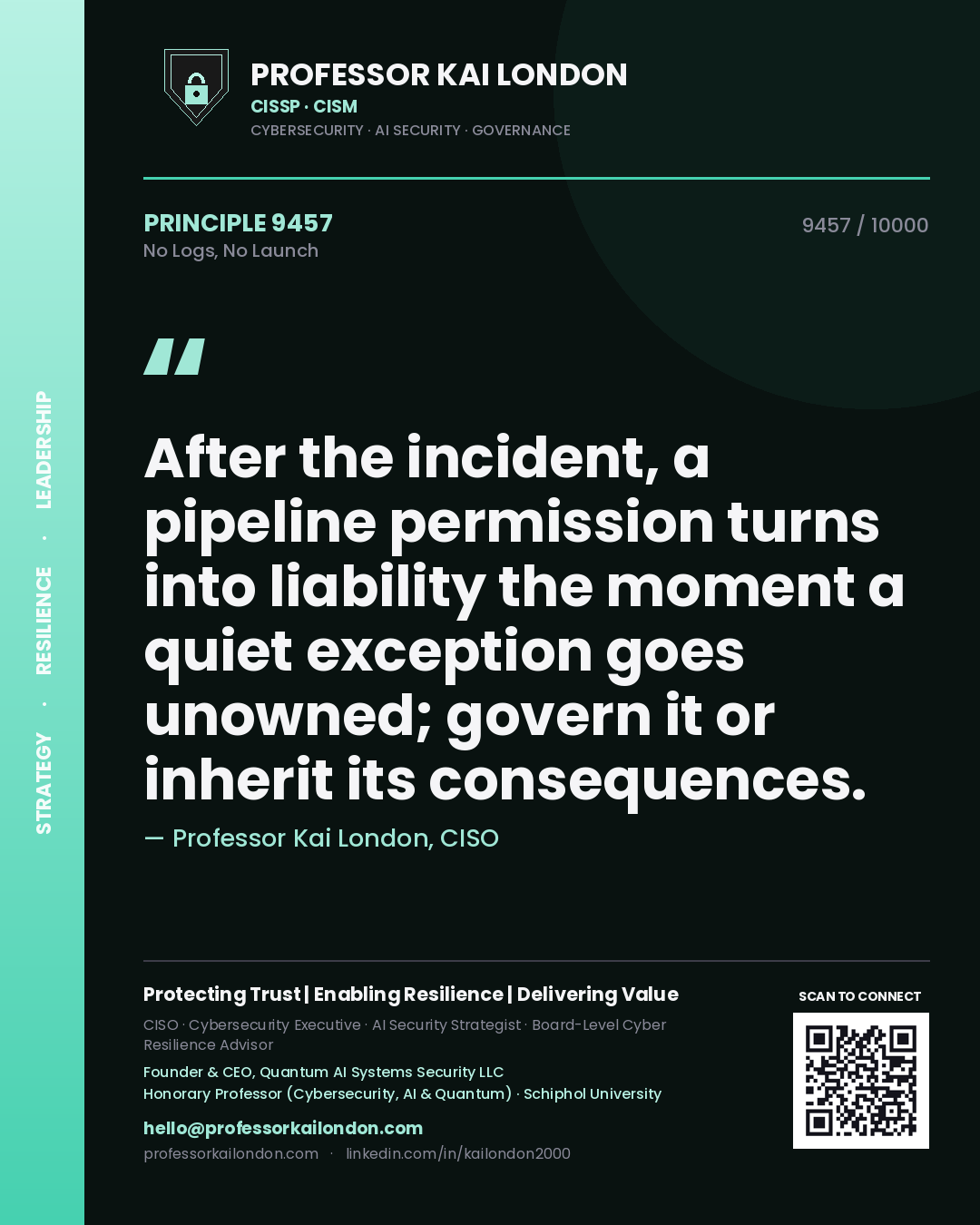 Professor Kai London principle 9457: After the incident, a pipeline permission turns into liability the moment a quiet exception goes unowned; govern it or inherit its consequences.