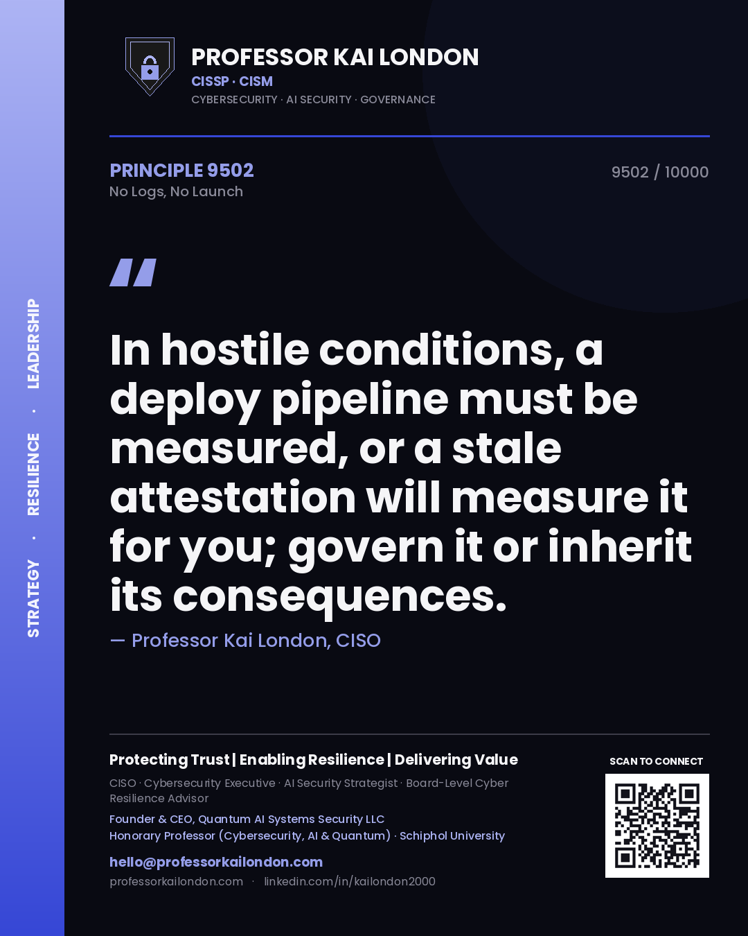 Professor Kai London principle 9502: In hostile conditions, a deploy pipeline must be measured, or a stale attestation will measure it for you; govern it or inherit its consequences.
