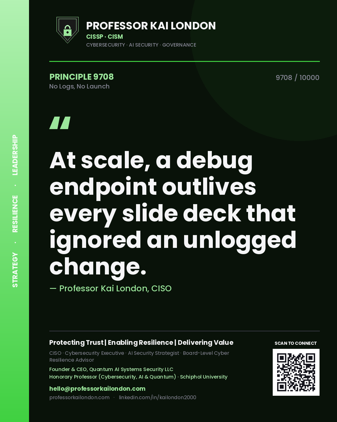 Quote card by Professor Kai London reading 'At scale, a debug endpoint outlives every slide deck that ignored an unlogged change.'. From the book No Logs, No Launch.