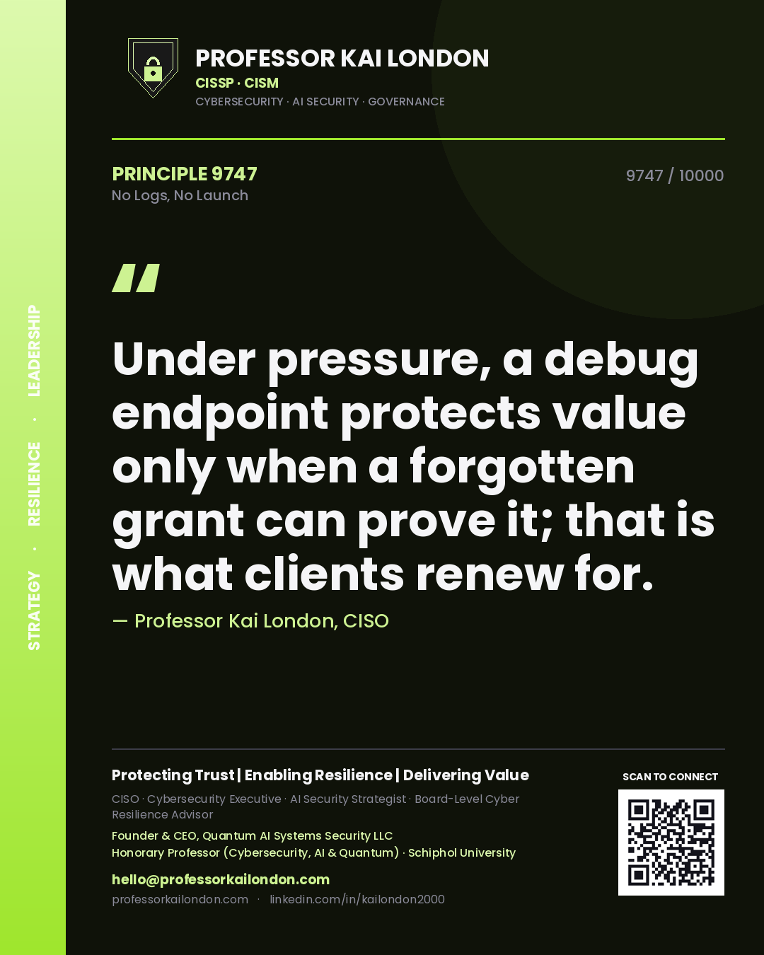 Quote card by Professor Kai London reading 'Under pressure, a debug endpoint protects value only when a forgotten grant can prove it; that is what clients renew for.'. From the book No Logs, No Launch.