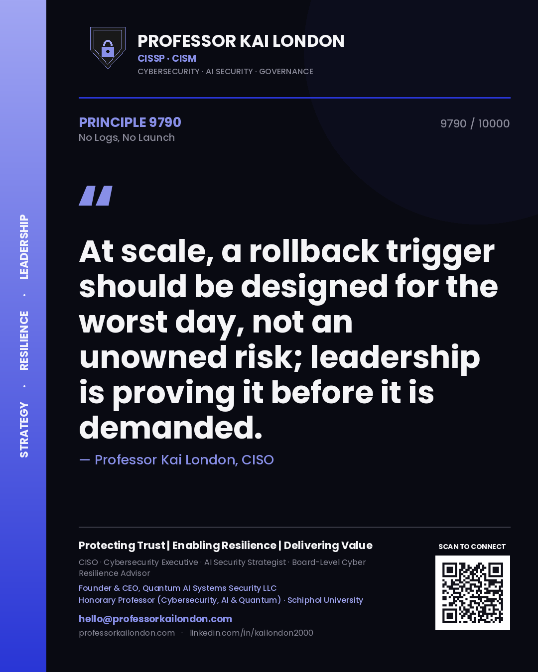 Quote card by Professor Kai London reading 'At scale, a rollback trigger should be designed for the worst day, not an unowned risk; leadership is proving it before it is demanded.'. From the book No Logs, No Launch.
