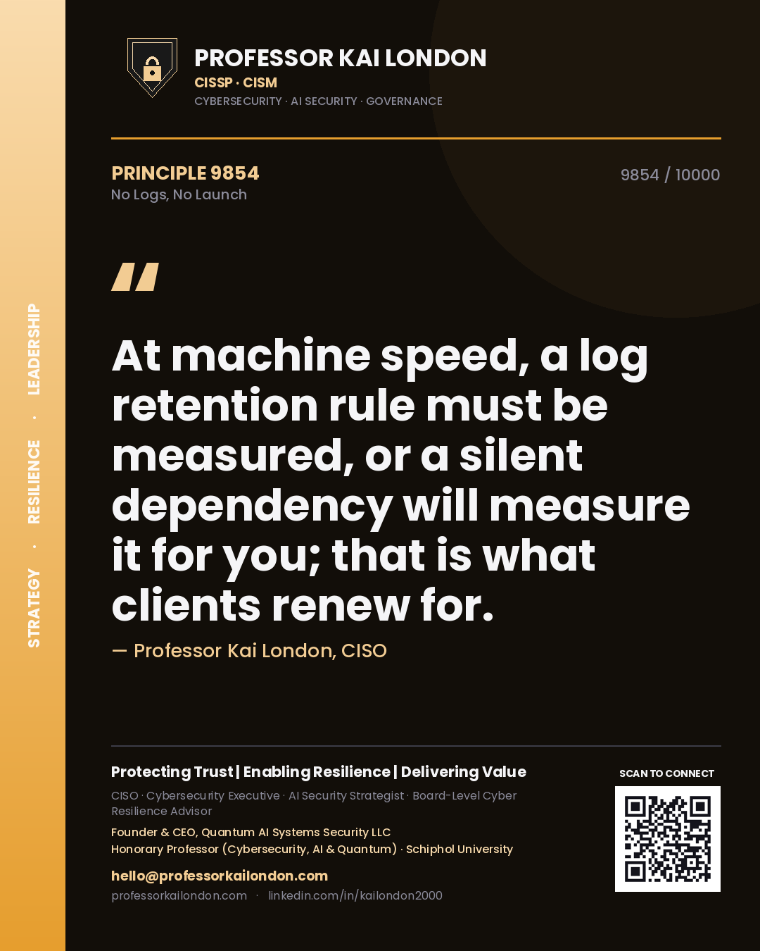 Quote card by Professor Kai London reading 'At machine speed, a log retention rule must be measured, or a silent dependency will measure it for you; that is what clients renew for.'. From the book No Logs, No Launch.