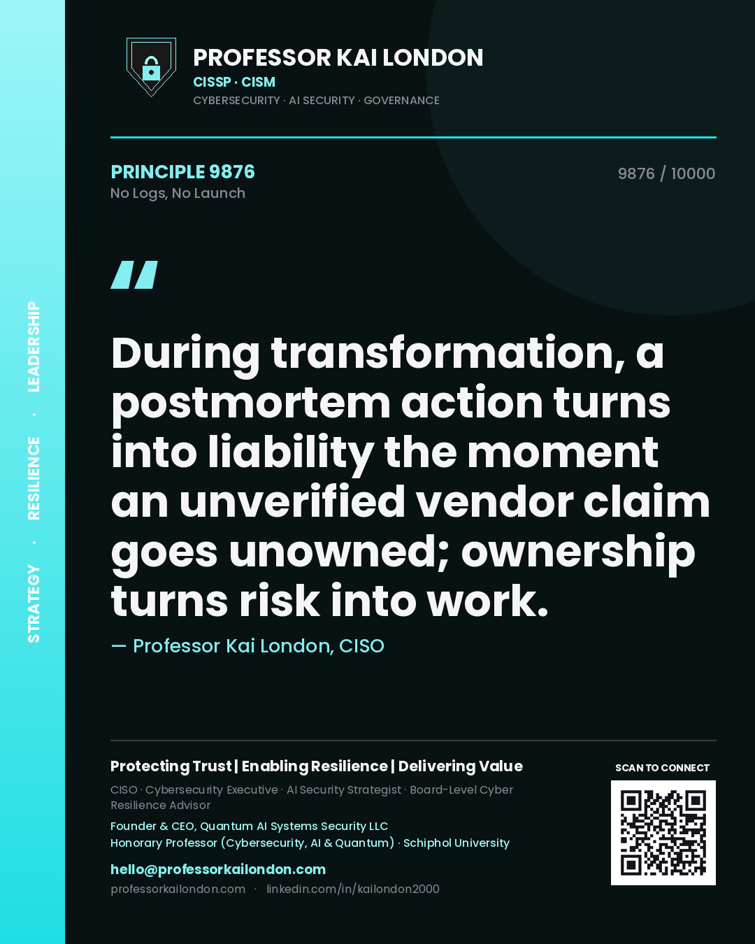 Professor Kai London principle 9876: During transformation, a postmortem action turns into liability the moment an unverified vendor claim goes unowned; ownership turns risk into work.