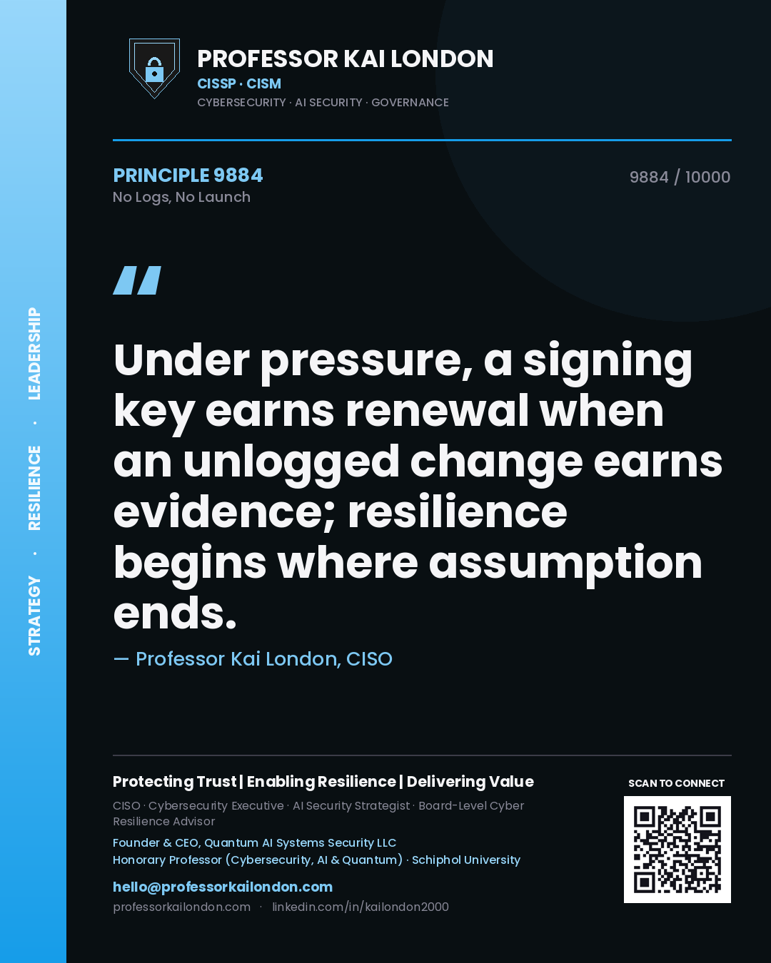 Quote card by Professor Kai London reading 'Under pressure, a signing key earns renewal when an unlogged change earns evidence; resilience begins where assumption ends.'. From the book No Logs, No Launch.