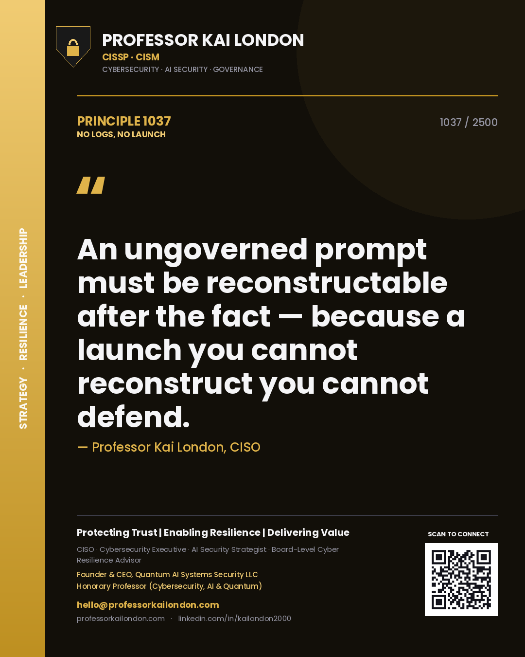 Professor Kai London principle 1037: An ungoverned prompt must be reconstructable after the fact — because a launch you cannot reconstruct you cannot defend.