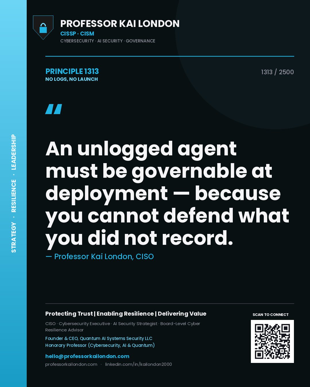Professor Kai London principle 1313: An unlogged agent must be governable at deployment — because you cannot defend what you did not record.