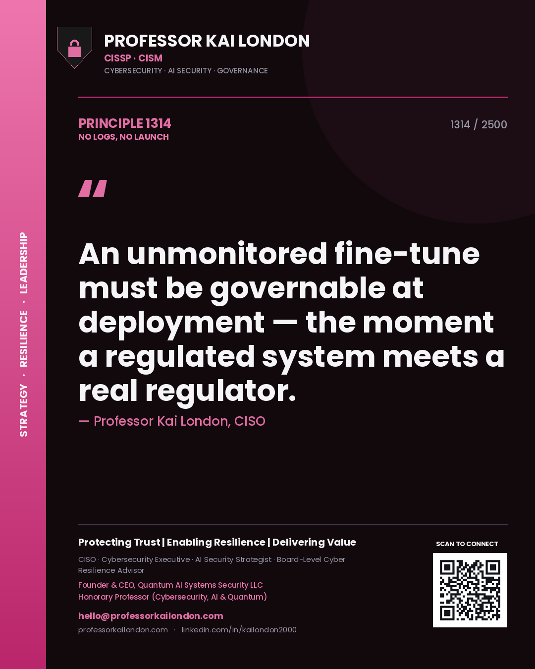 Quote card by Professor Kai London reading 'An unmonitored fine-tune must be governable at deployment — the moment a regulated system meets a real regulator.'. From the book No Logs, No Launch.
