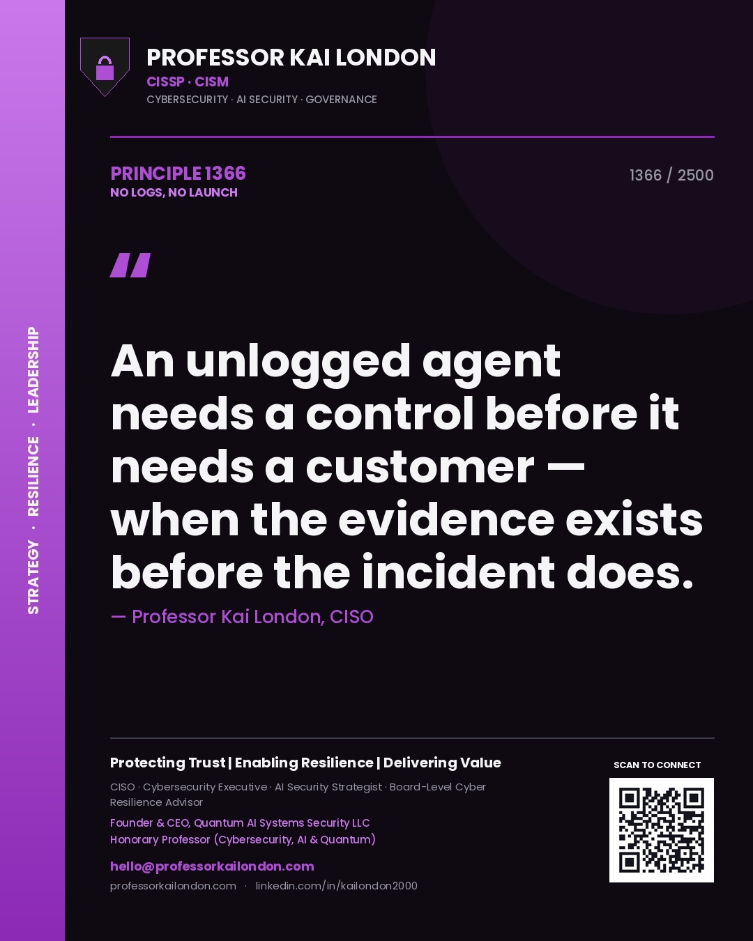 Professor Kai London principle 1366: An unlogged agent needs a control before it needs a customer — when the evidence exists before the incident does.