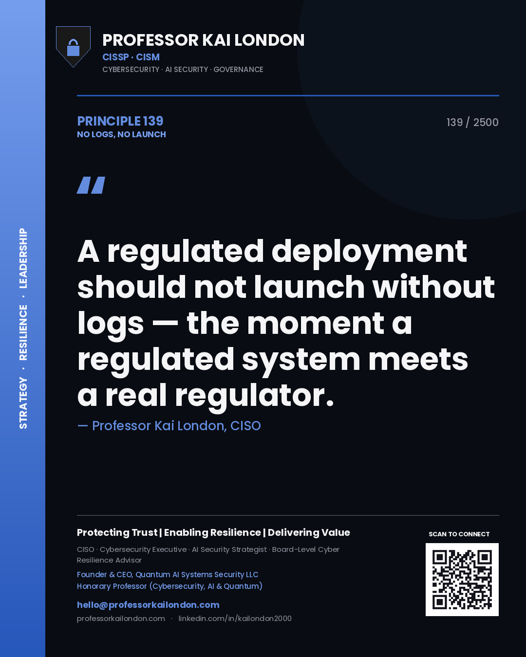Professor Kai London principle 139: A regulated deployment should not launch without logs — the moment a regulated system meets a real regulator.