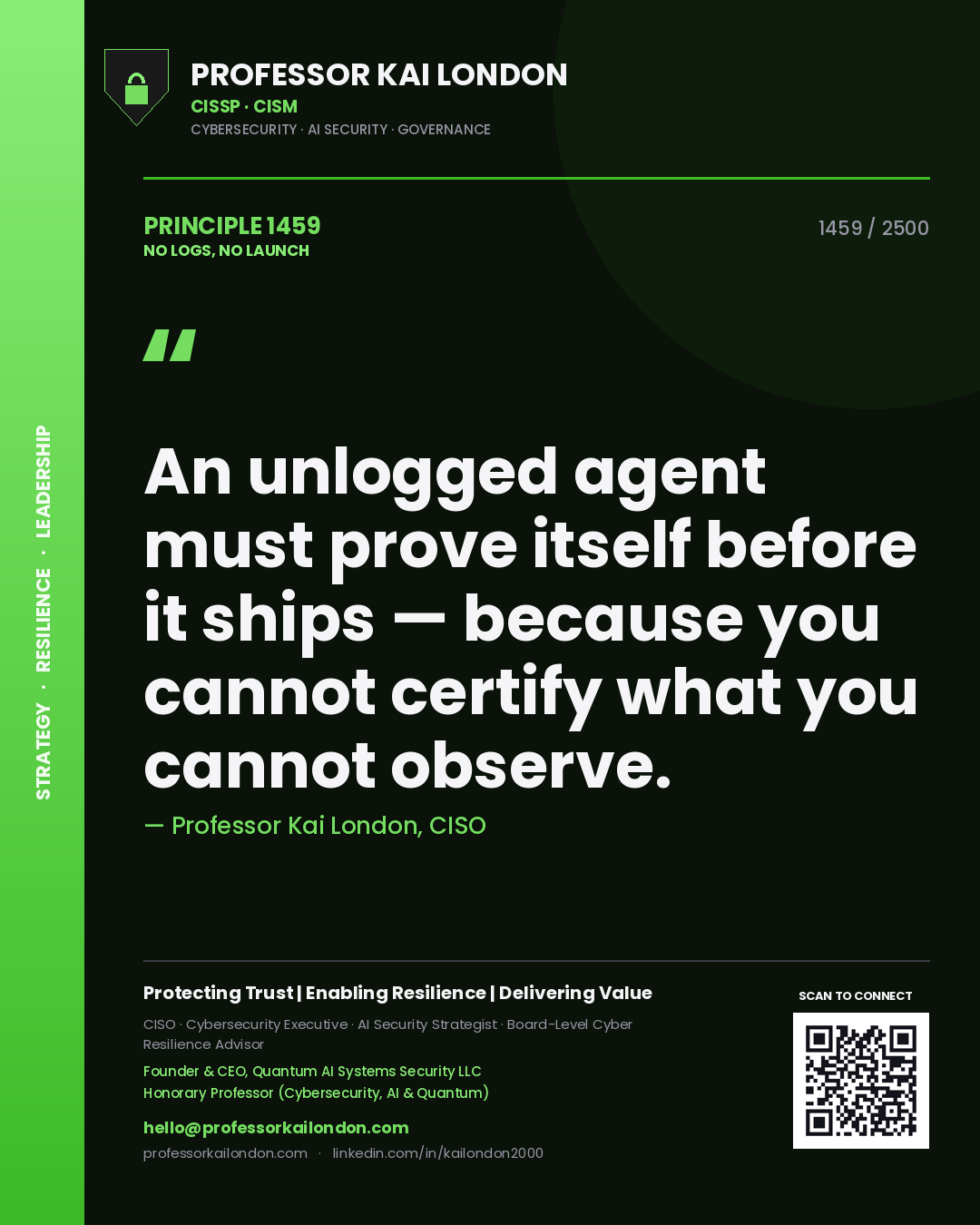 Professor Kai London principle 1459: An unlogged agent must prove itself before it ships — because you cannot certify what you cannot observe.
