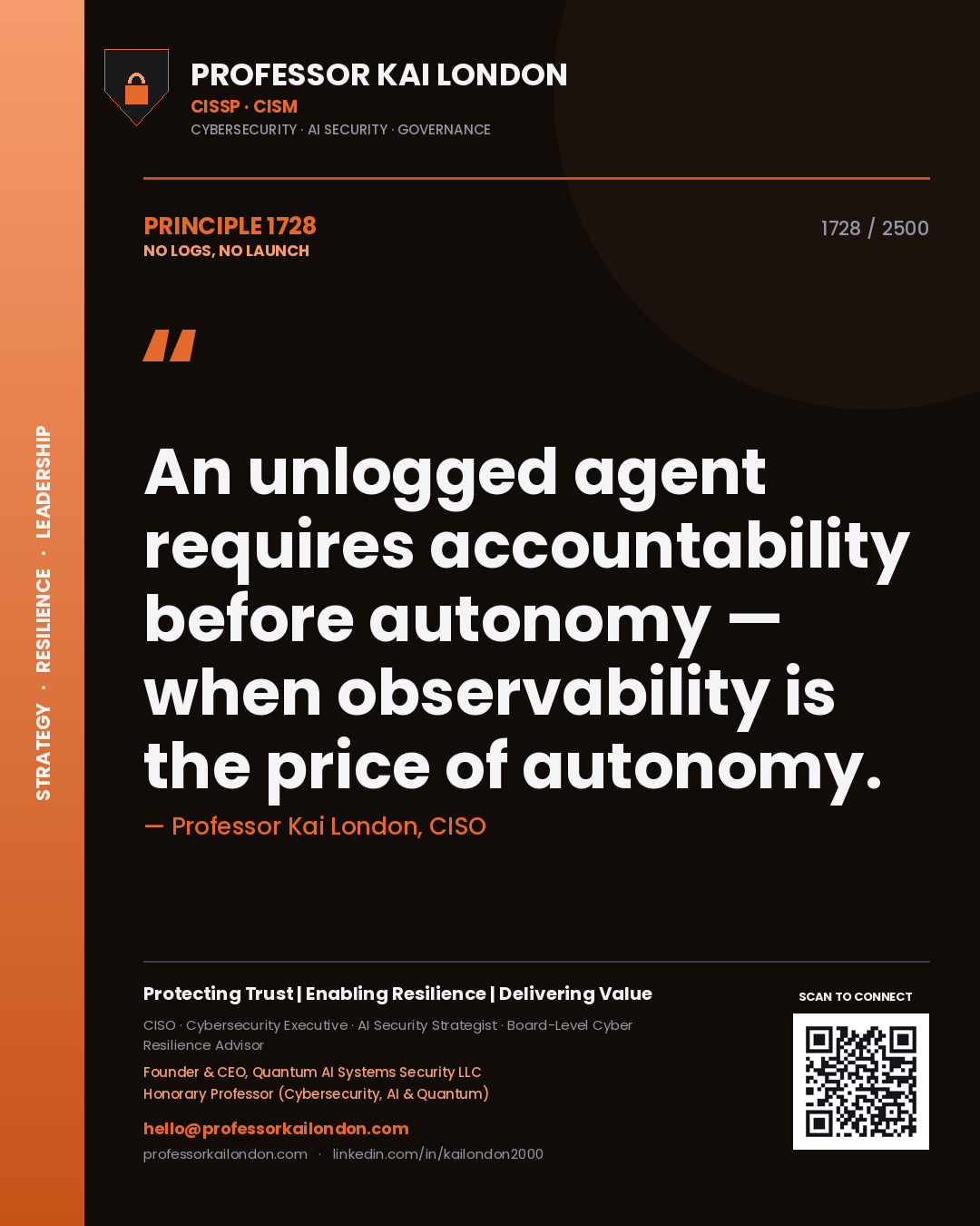 Professor Kai London principle 1728: An unlogged agent requires accountability before autonomy — when observability is the price of autonomy.
