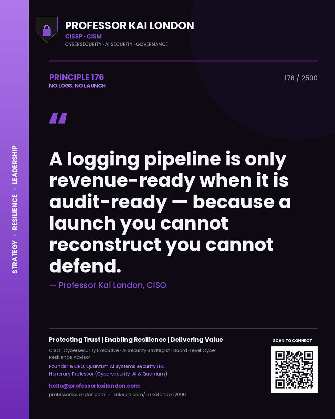 Professor Kai London principle 176: A logging pipeline is only revenue-ready when it is audit-ready — because a launch you cannot reconstruct you cannot defend.