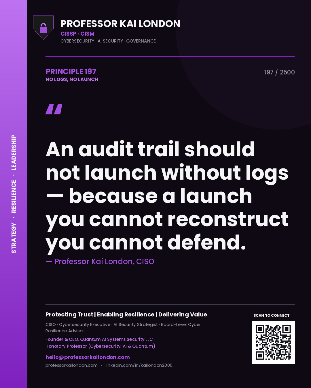 Professor Kai London principle 197: An audit trail should not launch without logs — because a launch you cannot reconstruct you cannot defend.
