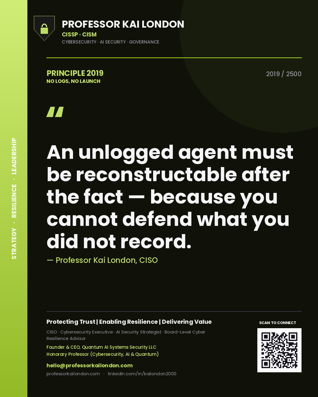 Professor Kai London principle 2019: An unlogged agent must be reconstructable after the fact — because you cannot defend what you did not record.