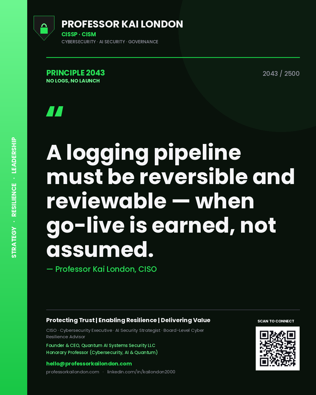 Professor Kai London principle 2043: A logging pipeline must be reversible and reviewable — when go-live is earned, not assumed.