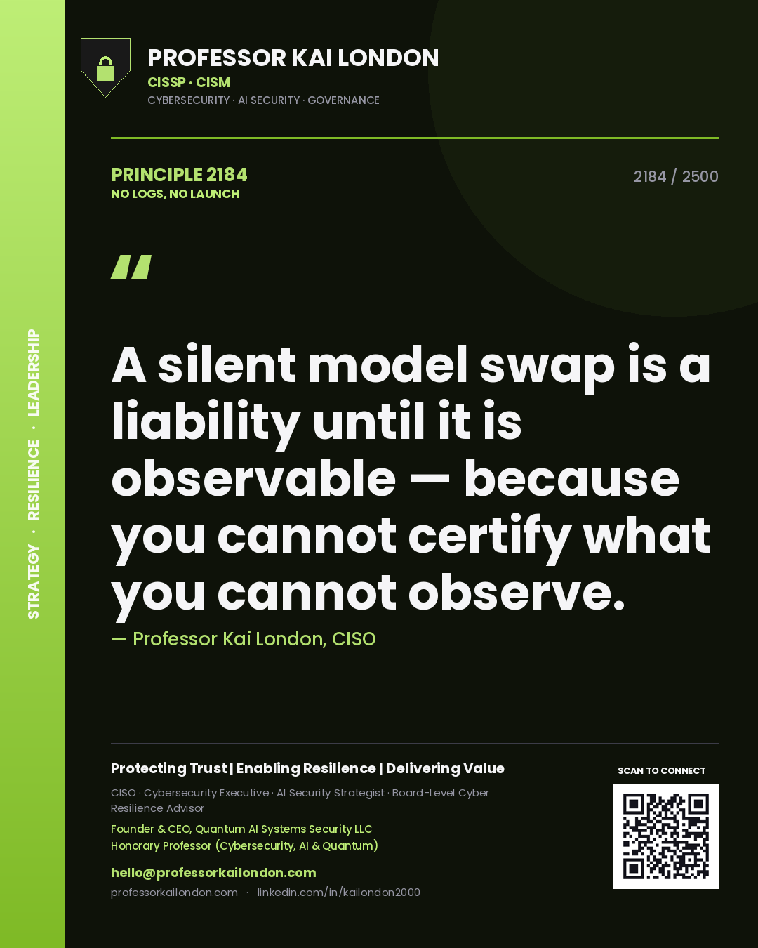 Professor Kai London principle 2184: A silent model swap is a liability until it is observable — because you cannot certify what you cannot observe.