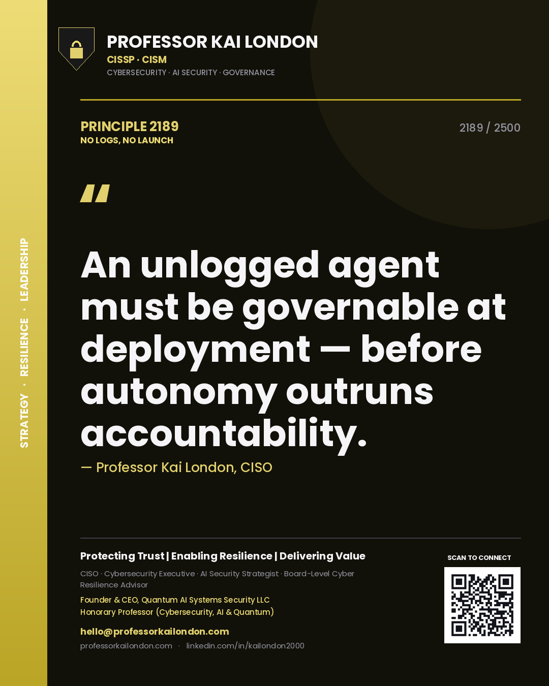 Professor Kai London principle 2189: An unlogged agent must be governable at deployment — before autonomy outruns accountability.