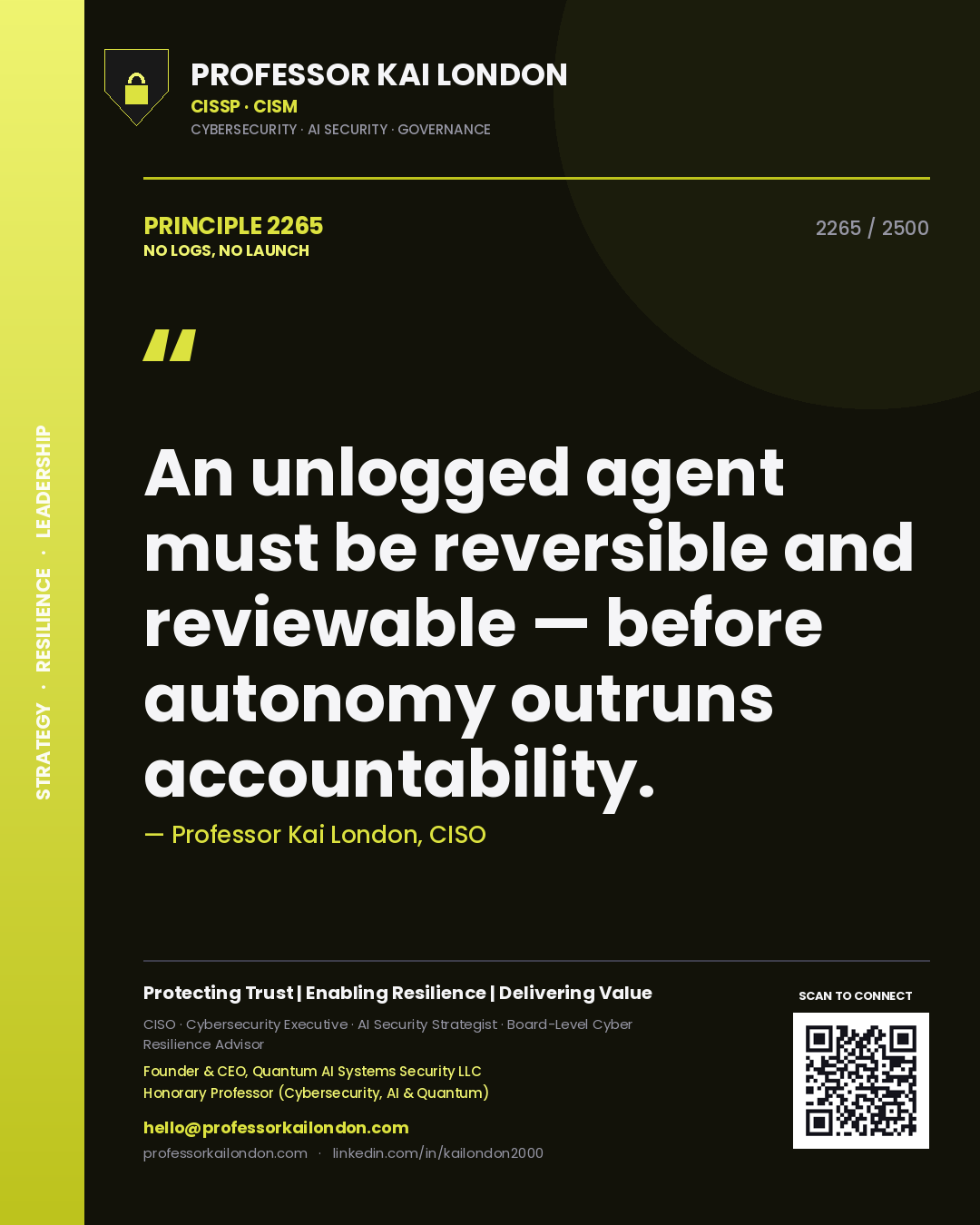 Professor Kai London principle 2265: An unlogged agent must be reversible and reviewable — before autonomy outruns accountability.