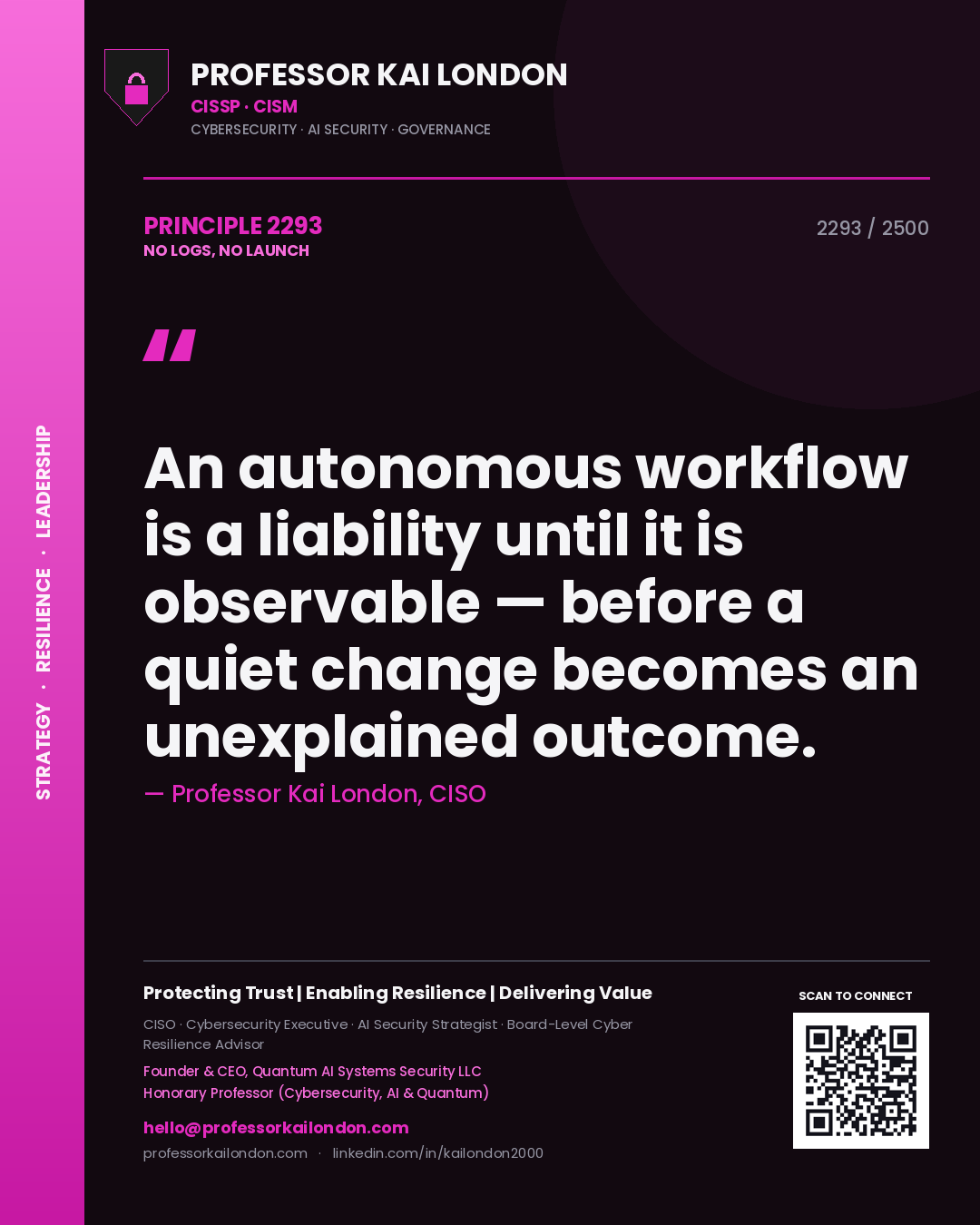 Professor Kai London principle 2293: An autonomous workflow is a liability until it is observable — before a quiet change becomes an unexplained outcome.