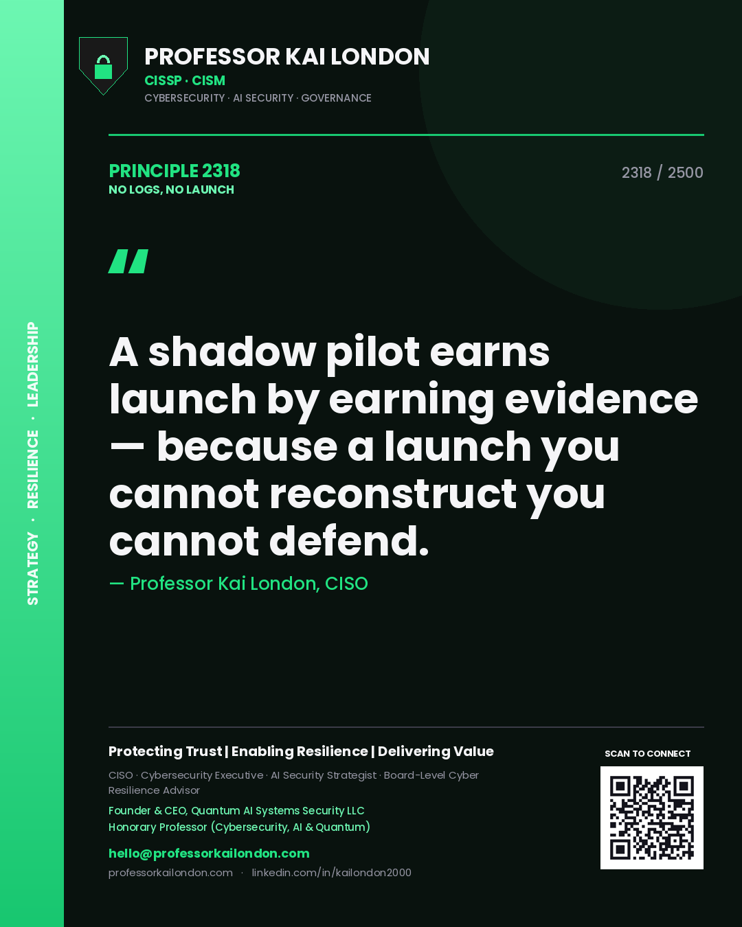 Professor Kai London principle 2318: A shadow pilot earns launch by earning evidence — because a launch you cannot reconstruct you cannot defend.