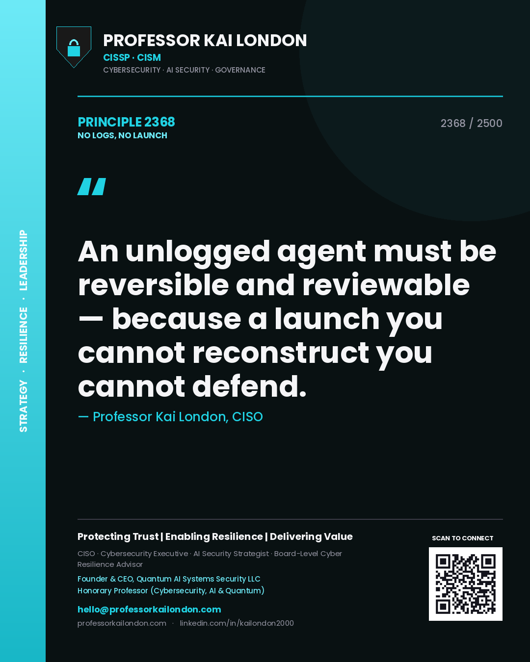 Professor Kai London principle 2368: An unlogged agent must be reversible and reviewable — because a launch you cannot reconstruct you cannot defend.