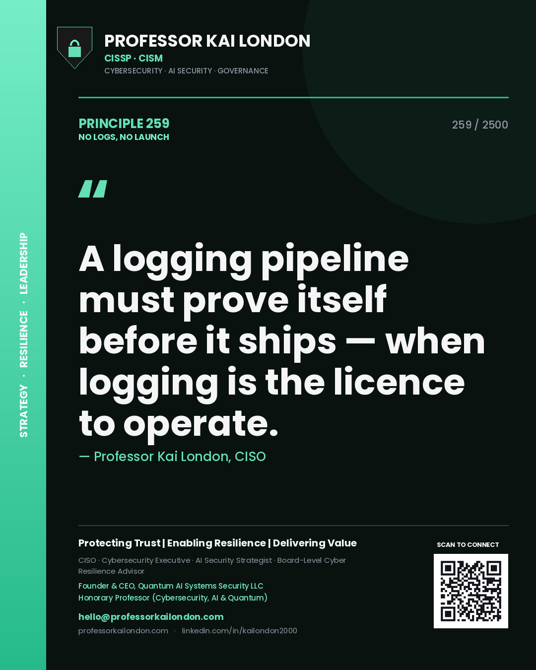 Quote card by Professor Kai London reading 'A logging pipeline must prove itself before it ships — when logging is the licence to operate.'. From the book No Logs, No Launch.
