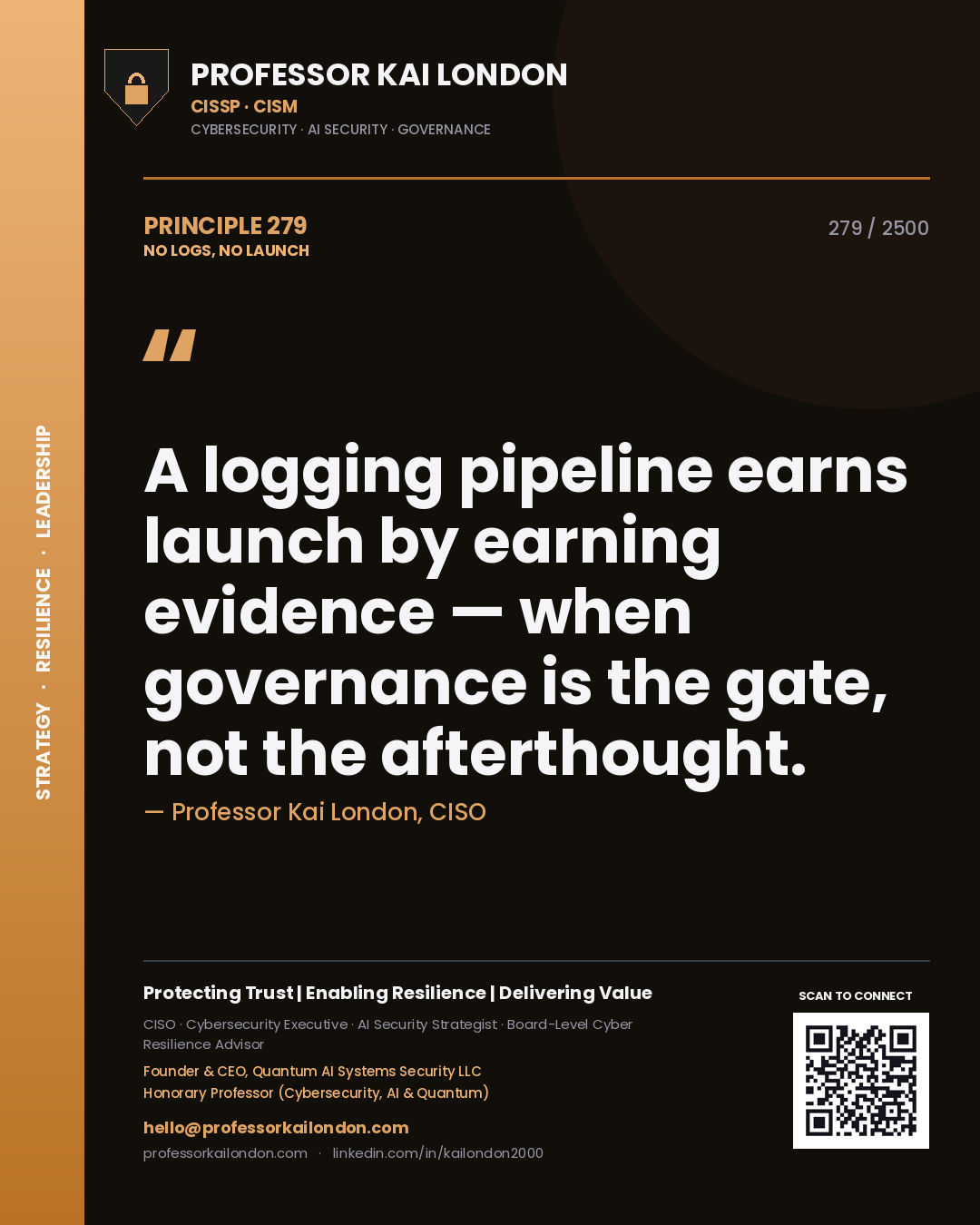 Professor Kai London principle 279: A logging pipeline earns launch by earning evidence — when governance is the gate, not the afterthought.