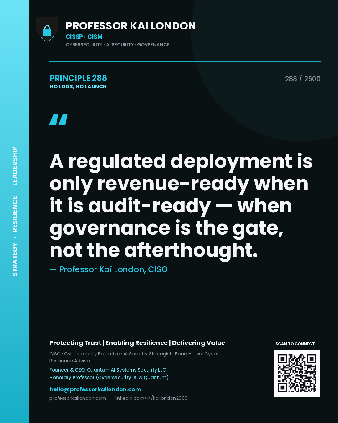 Professor Kai London principle 288: A regulated deployment is only revenue-ready when it is audit-ready — when governance is the gate, not the afterthought.