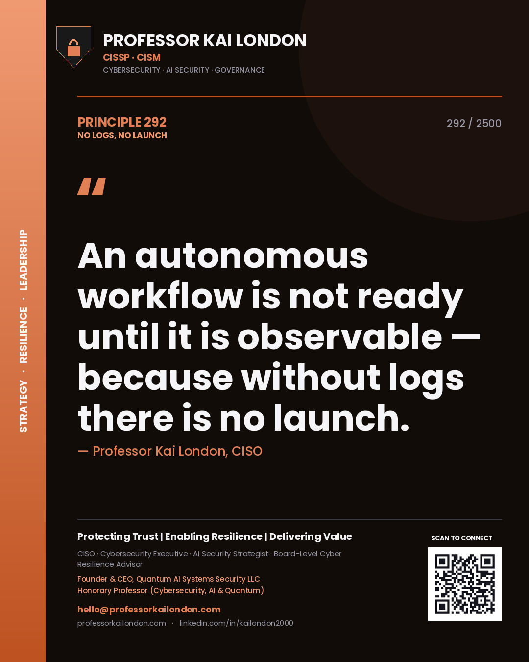 Professor Kai London principle 292: An autonomous workflow is not ready until it is observable — because without logs there is no launch.