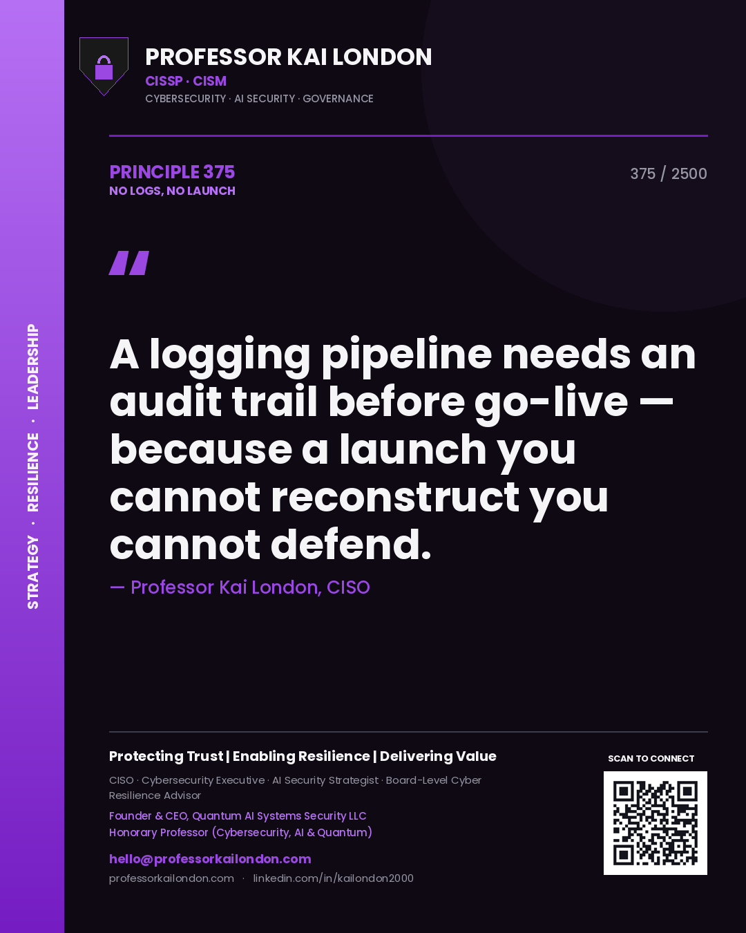 Professor Kai London principle 375: A logging pipeline needs an audit trail before go-live — because a launch you cannot reconstruct you cannot defend.