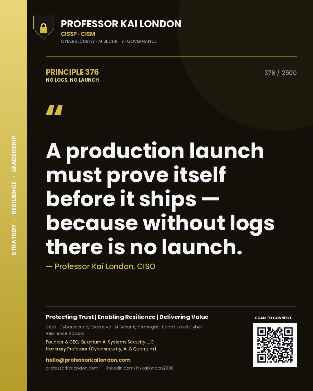 Professor Kai London principle 376: A production launch must prove itself before it ships — because without logs there is no launch.