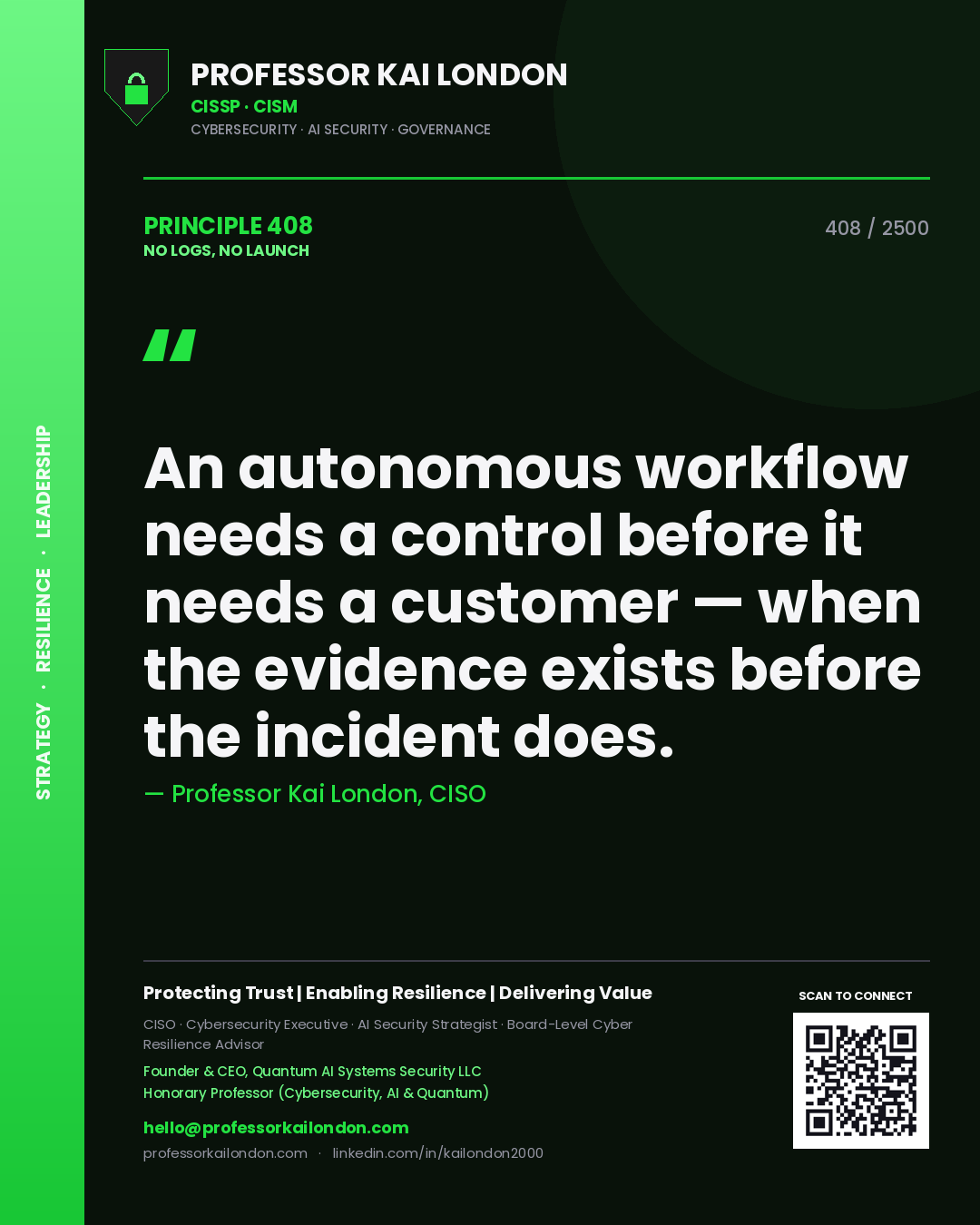Professor Kai London principle 408: An autonomous workflow needs a control before it needs a customer — when the evidence exists before the incident does.
