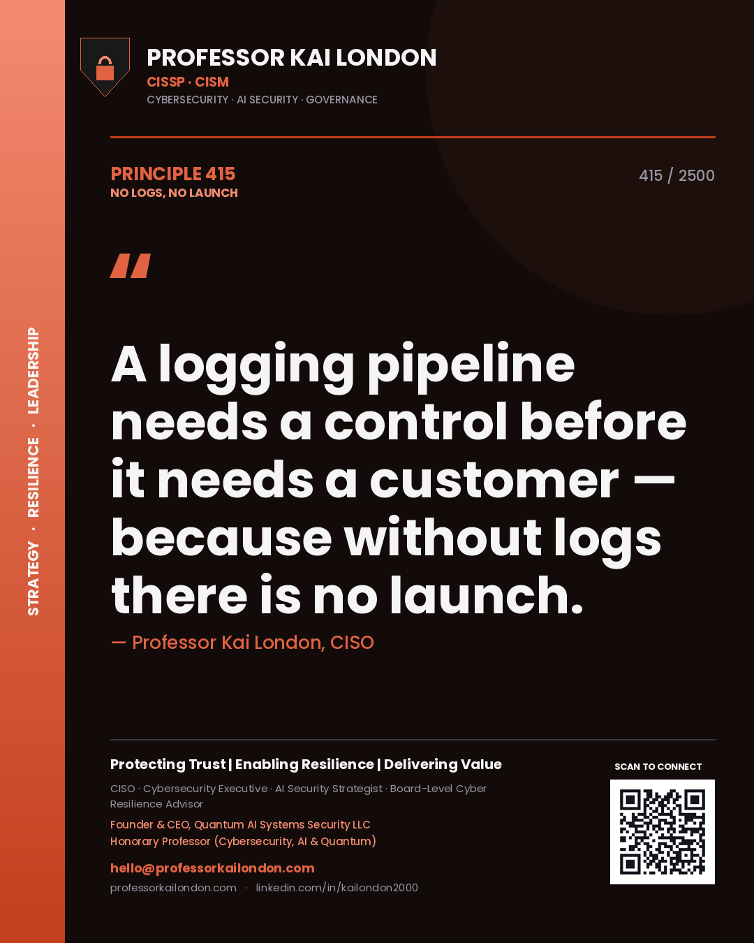 Professor Kai London principle 415: A logging pipeline needs a control before it needs a customer — because without logs there is no launch.