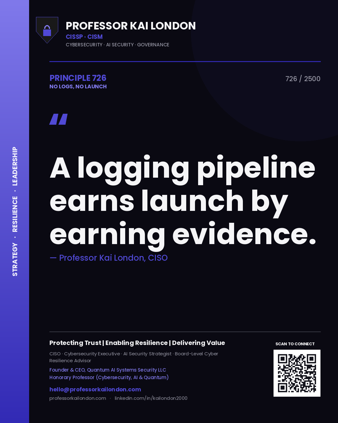 Professor Kai London principle 726: A logging pipeline earns launch by earning evidence.