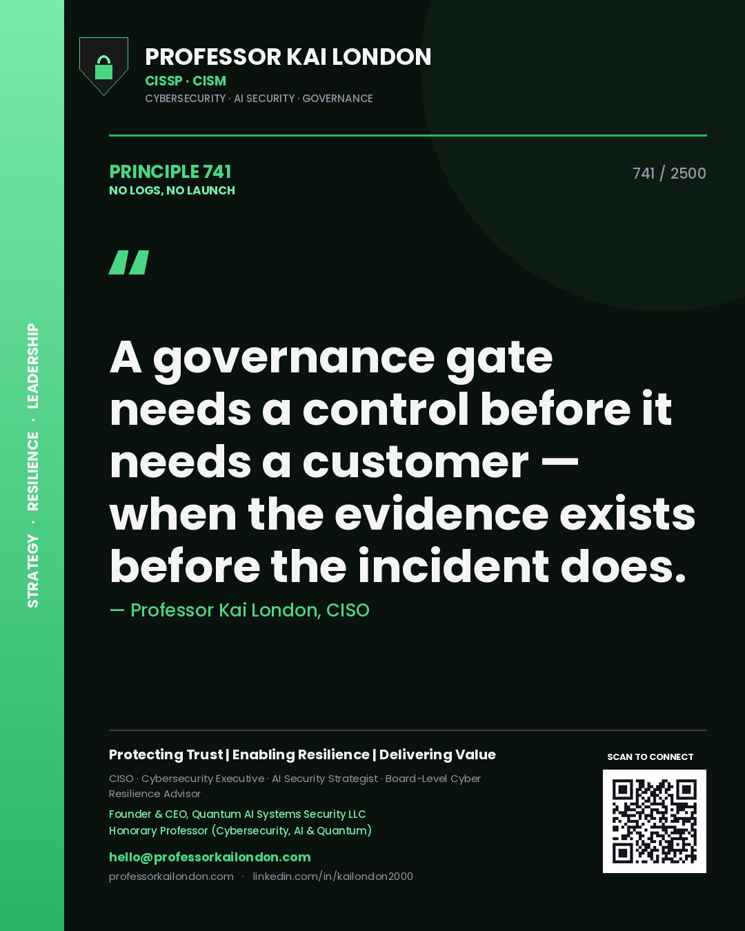 Professor Kai London principle 741: A governance gate needs a control before it needs a customer — when the evidence exists before the incident does.