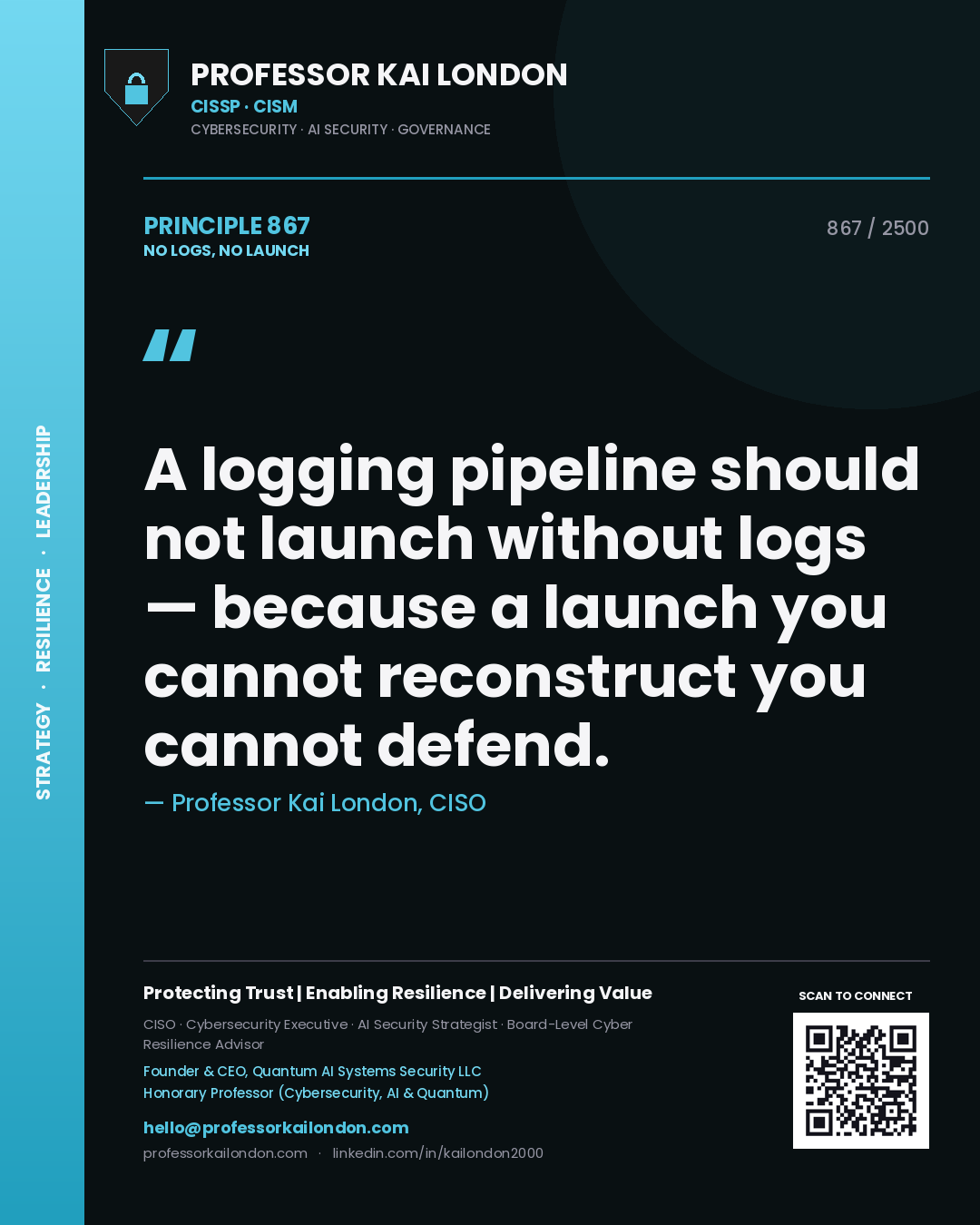 Professor Kai London principle 867: A logging pipeline should not launch without logs — because a launch you cannot reconstruct you cannot defend.