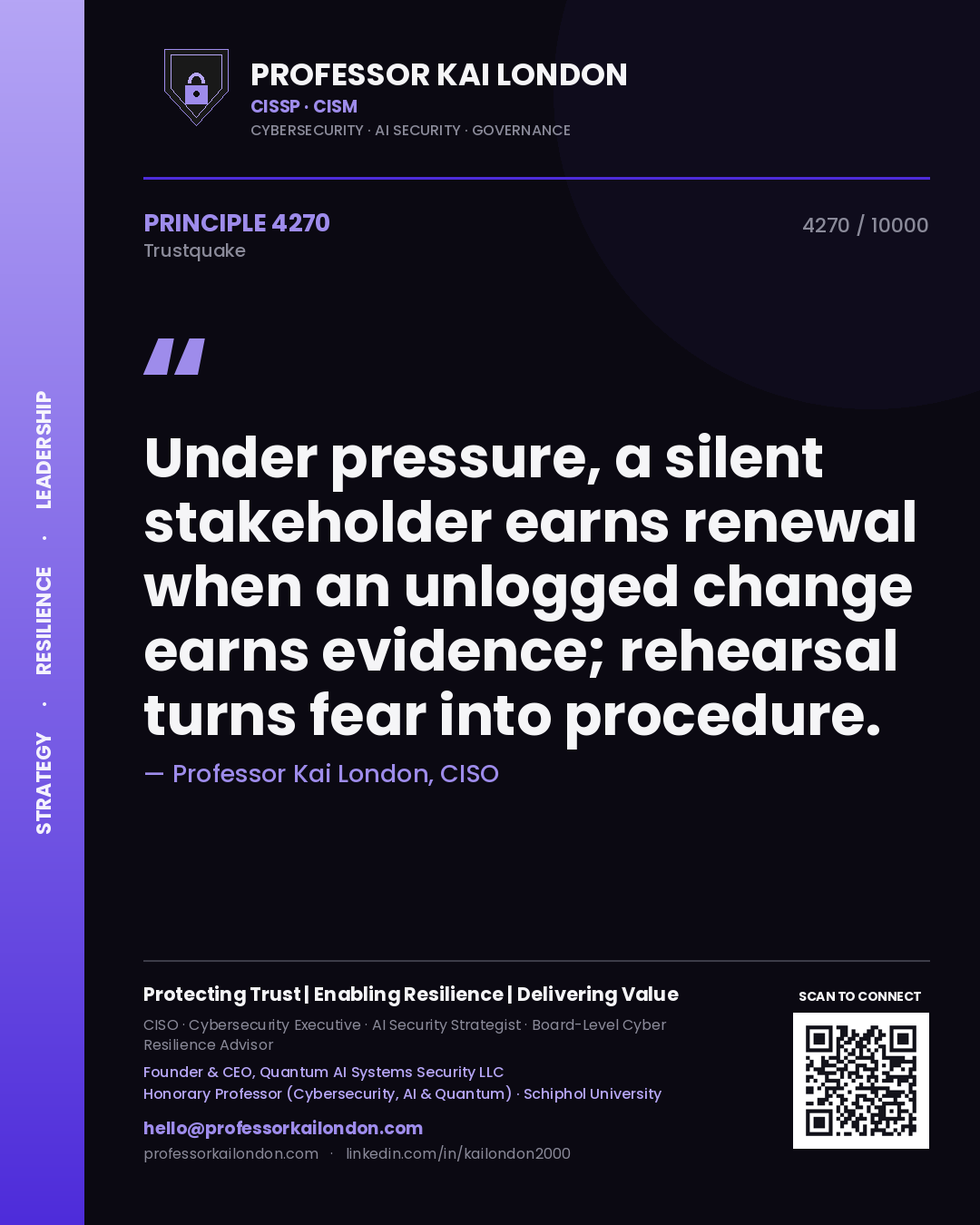 Quote card by Professor Kai London reading 'Under pressure, a silent stakeholder earns renewal when an unlogged change earns evidence; rehearsal turns fear into procedure.'. From the book Trustquake.