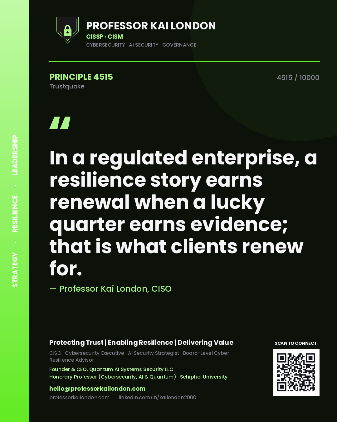 Professor Kai London principle 4515: In a regulated enterprise, a resilience story earns renewal when a lucky quarter earns evidence; that is what clients renew for.